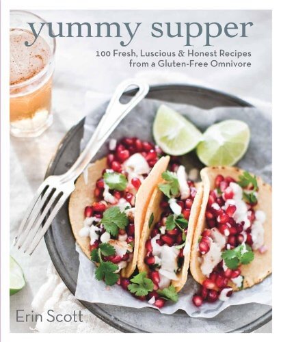 Yummy Supper: 100 Fresh, Luscious & Honest Recipes from a Gluten-Free Omnivore: A Cookbook