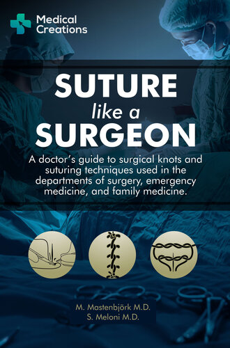 Suture like a Surgeon: A Doctor’s Guide to Surgical Knots and Suturing Techniques used in the Departments of Surgery, Emergency Medicine, and Family Medicine