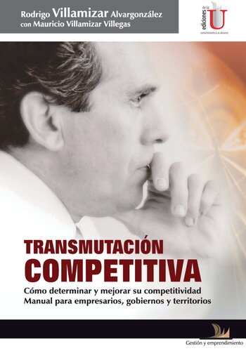 Transmutación competitiva cómo determinar y mejorar su competitividad, manual para empresarios, gobiernos y territorios