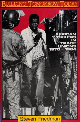 Building Tomorrow Today: African Workers in Trade Unions, 1970-1984