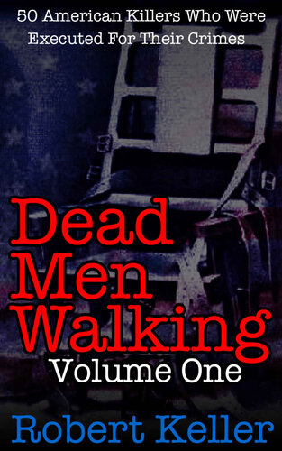 Dead Men Walking Vol. 1: 50 American Killers Who Were Executed For Their Crimes (Death Row Stories)