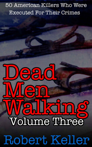 Dead Men Walking Volume 3: 50 American Killers Who Were Executed for Their Crimes