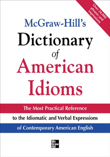 McGraw-Hill's Dictionary of American Idoms and Phrasal Verbs