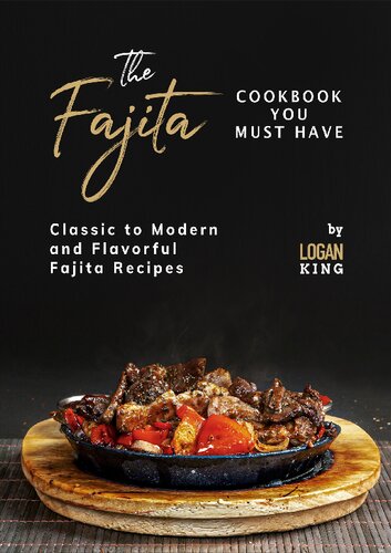 The Fajita Cookbook You Must Have Classic to Modern and Flavorful Fajita Recipes