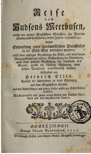 Reise nach Hudsons Meerbusen, welche von zweyen Englischen Schiffen, der Dobbs-Galley und California, in den Jahren 1746 und 1747 wegen Entdeckung einer nordwestlichen Durchfahrt in die Süd-See verrichtet worden