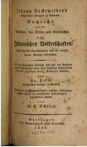 Johann Heckewelder's ... Nachricht von der Geschichte, den Sitten und Gebräuchen der Indianischen Völkerschaften ... Nebst einem die Glaubwürdigkeit und den anthropologischen Werth der Nachrichten Heckewelders betreffenden Zusatze von G. E. Schulze