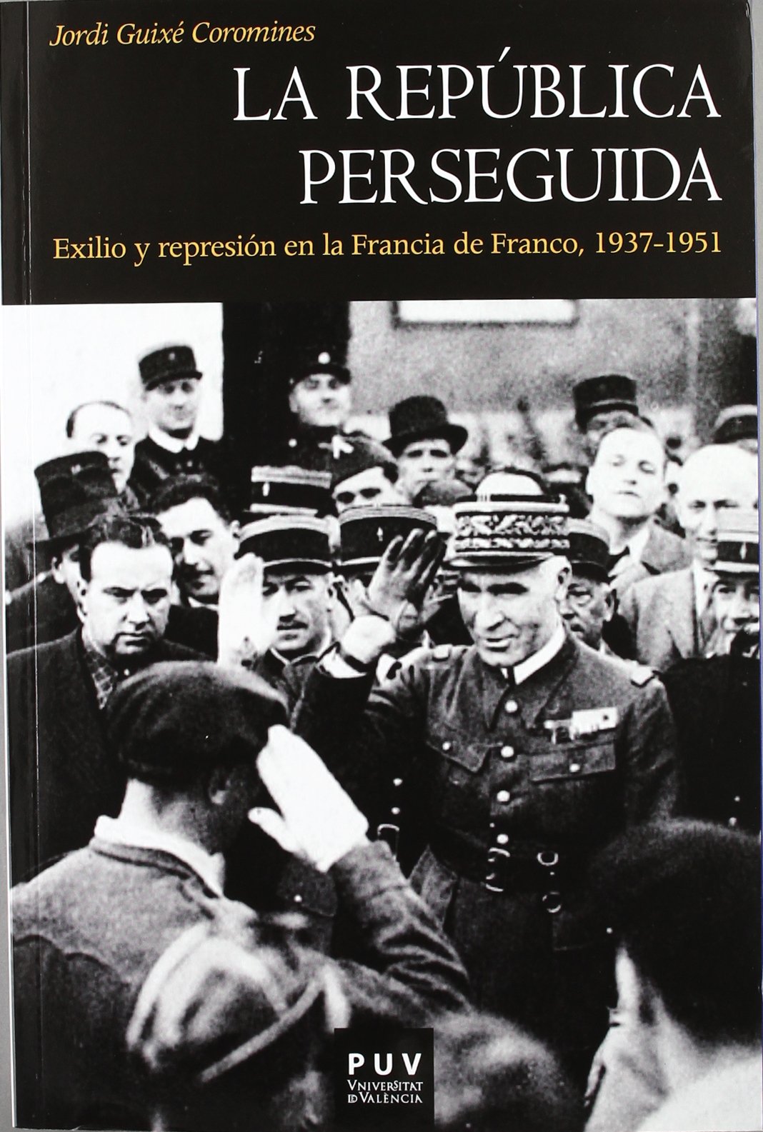 La República perseguida: Exilio y represión en la Francia de Franco, 1937-1951 (Història) (Spanish Edition)