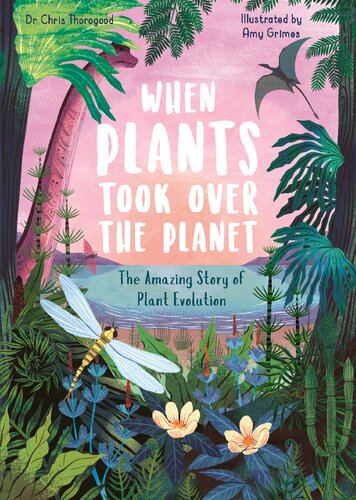 When Plants Took Over the Planet: The Amazing Story of Plant Evolution