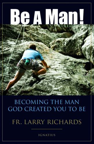 Be a Man! Becoming the Man God Created You to Be