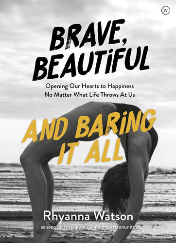 Brave, beautiful and baring it all : opening our hearts to happiness no matter what life throws at us