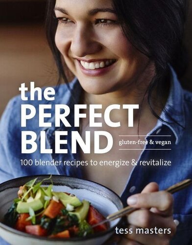 Perfect Blend: 100 Recipes to Energize and Revitalize: 100 Blender Recipes to Energize and Revitalize