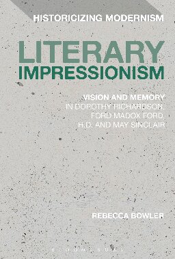 Literary Impressionism: Vision and Memory in Dorothy Richardson, Ford Madox Ford, H.D. and May Sinclair