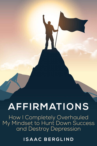 Affirmations: How I Completely Overhauled My Mindset to Hunt Down Success and Destroy Depression