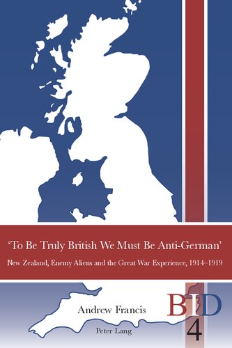 ‘To Be Truly British We Must Be Anti-German’: New Zealand, Enemy Aliens and the Great War Experience, 1914-1919