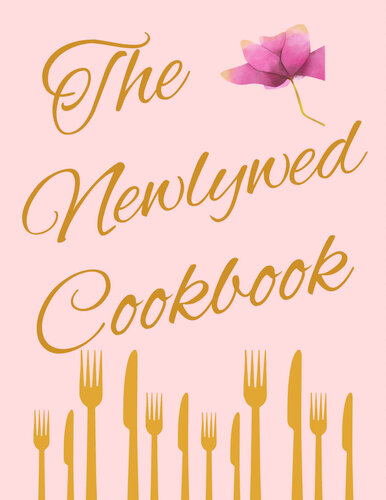 The Newlywed Cookbook: Fresh Ideas and Modern Recipes to Start Your Life Together