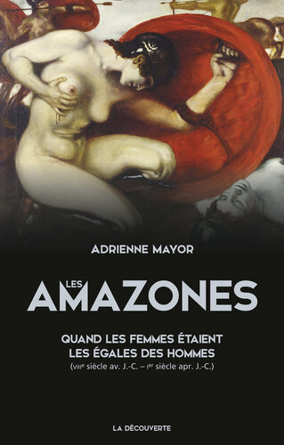 Les Amazones: Quand les femmes étaient les égales des hommes (VIIIe siècle av. J.-C. – Ier siècle apr. J.-C.)