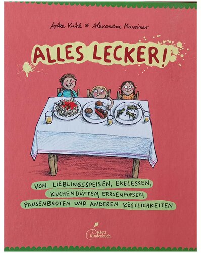 Alles lecker!: Von Lieblingsspeisen, Ekelessen, Kuchendüften, Erbsenpupsen, Pausenbroten und anderen Köstlichkeiten