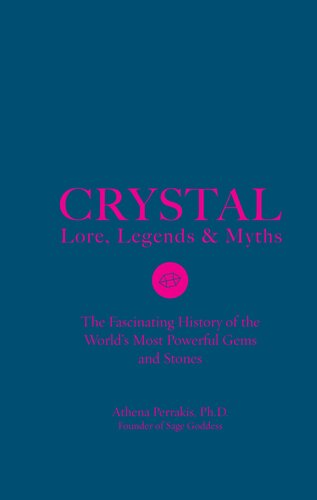 Crystal Lore, Legends & Myths: The Fascinating History of the World's Most Powerful Gems and Stones