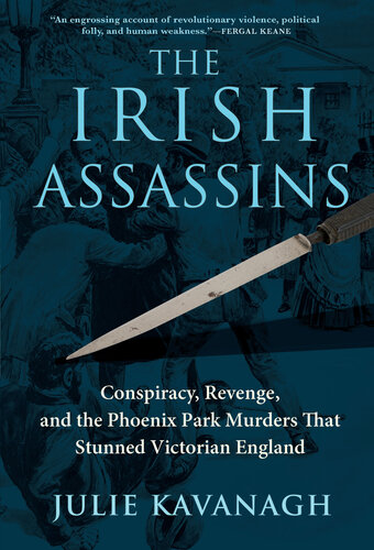 The Irish Assassins - Conspiracy, Reveng, and the Phoenix Park Murders That Stunned Victorian England