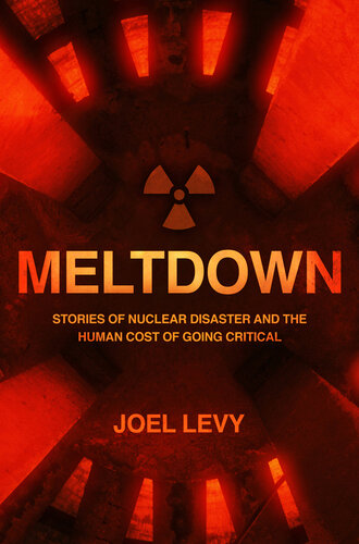 Meltdown - Nuclear Disaster and the Human Cost of Going Critical