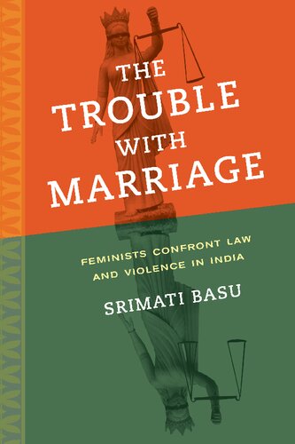 The Trouble with Marriage: Feminists Confront Law and Violence in India