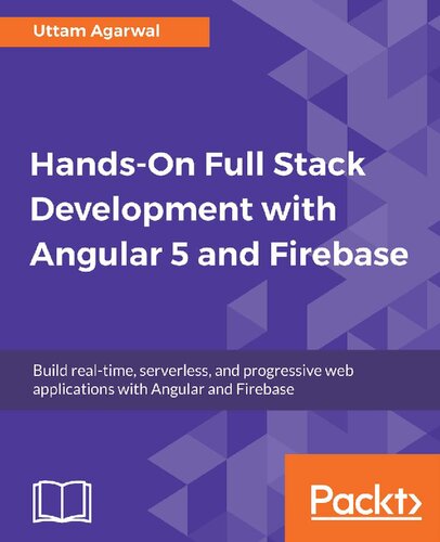 Hands-on Full Stack Development with Angular 5 and Firebase: Build real-time, serverless, and progressive web applications with Angular and Firebase