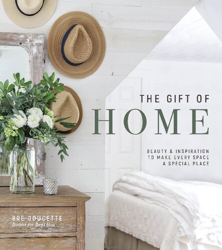 The Gift of Home: Beauty and Inspiration to Make Every Space a Special Place