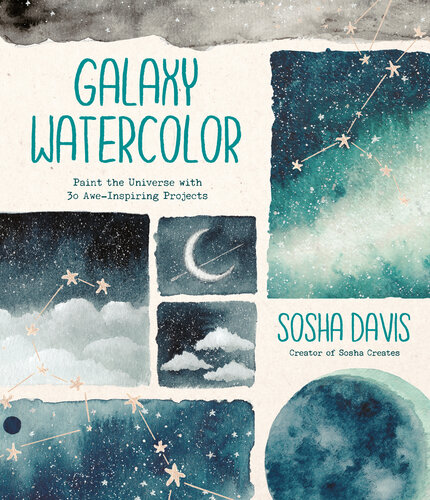 Galaxy Watercolor: Paint the Universe with 30 Awe-Inspiring Projects