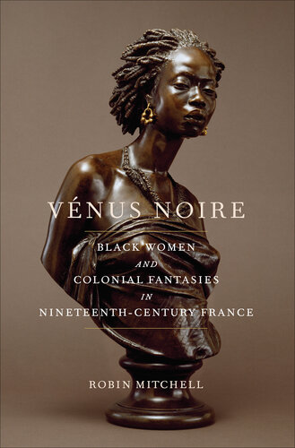 Vénus Noire: Black Women and Colonial Fantasies in Nineteenth-Century France