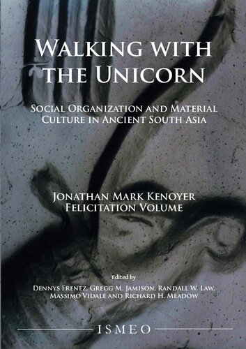 Walking with the Unicorn: Social Organization and Material Culture in Ancient South Asia: Jonathan Mark Kenoyer Felicitation Volume