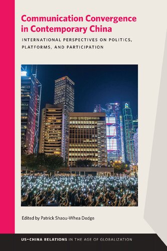 Communication Convergence in Contemporary China: International Perspectives on Politics, Platforms, and Participation