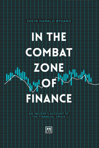 In The Combat Zone of Finance: An insider’s account of the financial crisis