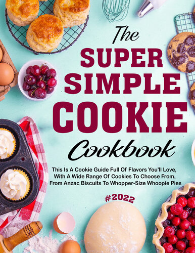 The #2022 Super Simple Cookie Cookbook For The Holiday: This is a cookie guide full of flavors you'll love, with a wide range of cookies to choose from, from Anzac Biscuits to Whopper