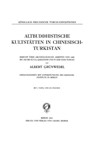 Altbuddhistische Kultstätten in Chinesisch-Turkestan : Bericht über archäologische Arbeiten von 1906 bis 1907 bei Kuca, Qarasahr und in der Oase Turfan