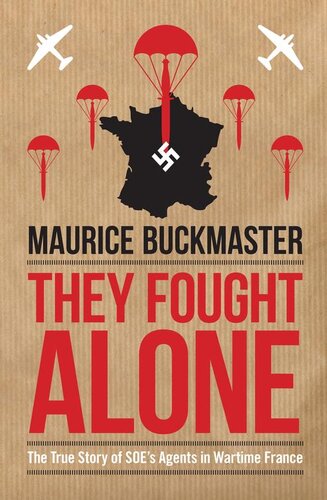 They Fought Alone: The True Story of SOE's Agents in Wartime France