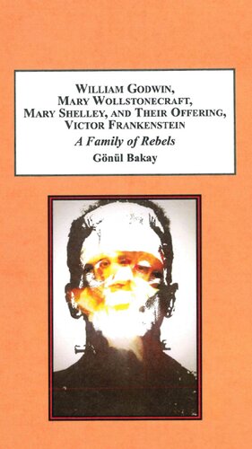 William Godwin, Mary Wollstonecraft, Mary Shelley, and Their Offspring, Victor Frankenstein: A Family of Rebels