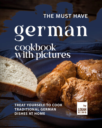 The Must Have German Cookbook with Pictures: Treat Yourself to Cook Traditional German Dishes at Home