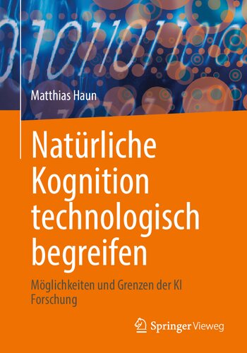 Natürliche Kognition technologisch begreifen: Möglichkeiten und Grenzen der KI Forschung