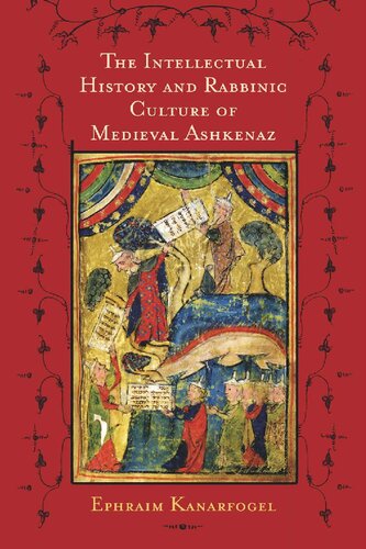 The Intellectual History and Rabbinic Culture of Medieval Ashkenaz