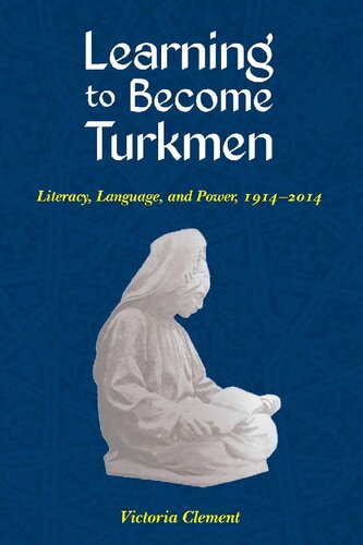 Learning to Become Turkmen: Literacy, Language, and Power, 1914-2014