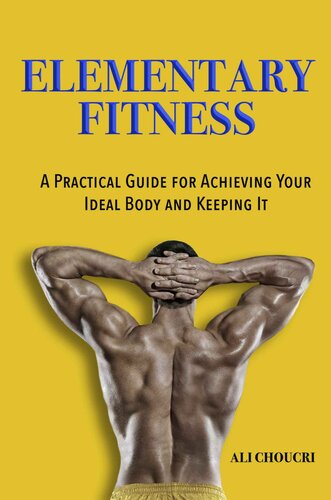 Elementary Fitness: A Practical Guide for Achieving Your Ideal Body and Keeping It