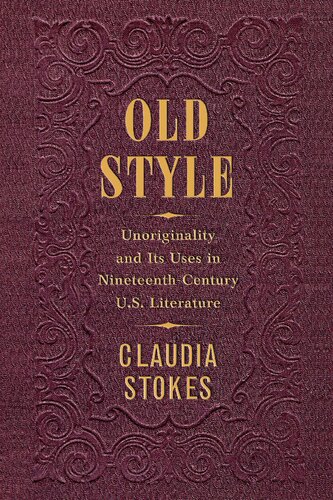 Old Style: Unoriginality and Its Uses in Nineteenth-Century U.S. Literature