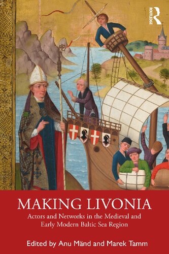 Making Livonia: Actors and Networks in the Medieval and Early Modern Baltic Sea Region