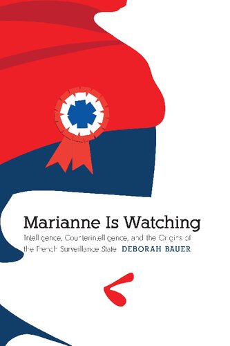 Marianne Is Watching: Intelligence, Counterintelligence, and the Origins of the French Surveillance State