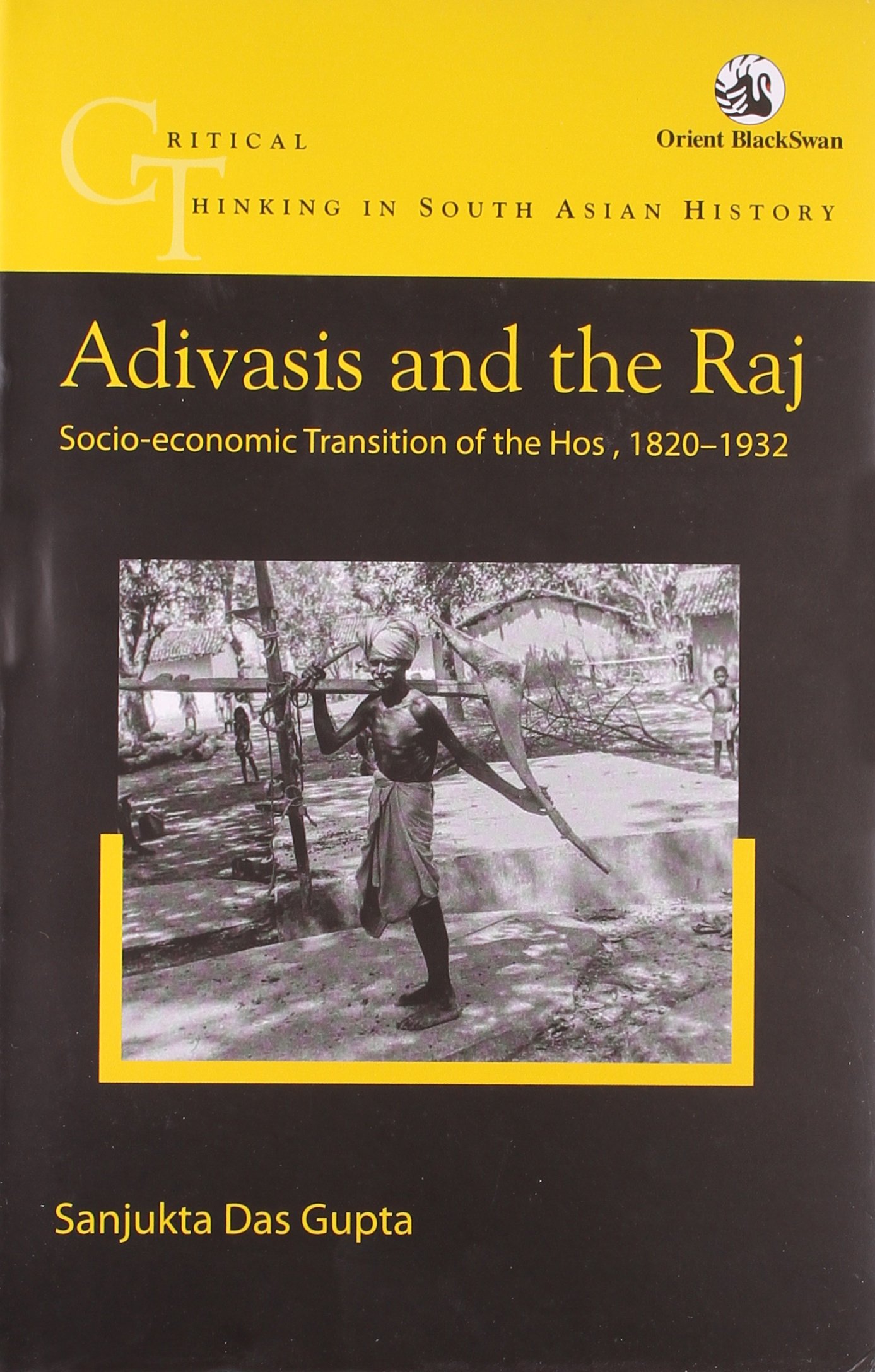 Adivasis and the Raj: Socio-economic Transition of the Hos, 1820-1932