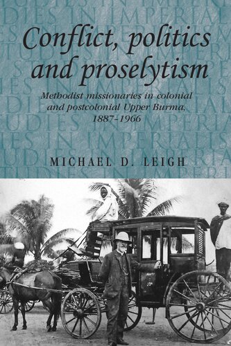 Conflict, Politics and Proselytism: Methodist missionaries in colonial and postcolonial Burma, 1887–1966