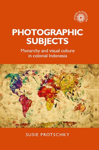 Photographic subjects: Monarchy and visual culture in colonial Indonesia