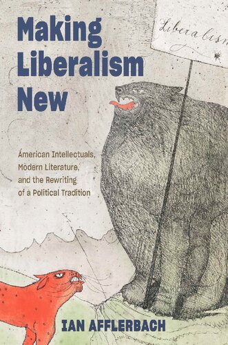 Making Liberalism New: American Intellectuals, Modern Literature, and the Rewriting of a Political Tradition