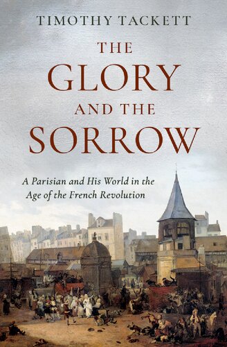 The Glory and the Sorrow: A Parisian and His World in the Age of the French Revolution