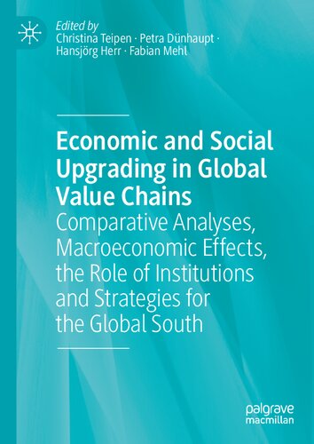 Economic and Social Upgrading in Global Value Chains Comparative Analyses, Macroeconomic Effects, the Role of Institutions and Strategies for the Global South